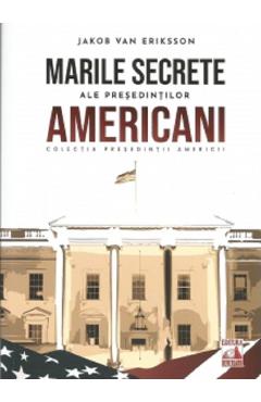 Marile secrete ale presedintilor americani - Jakob van Eriksson