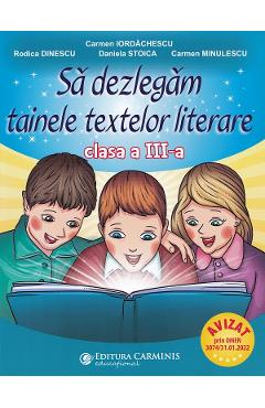 Sa dezlegam tainele textelor literare - Clasa 3 - Carmen Iordachescu, Rodica Dinescu, Daniela Stoica, Carmen Minulescu - CARMINIS