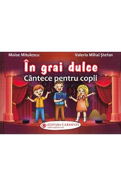 In grai dulce. Cantece pentru copii - Moise Mitulescu, Valeria Mihai Stefan