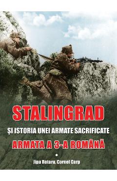 Stalingrad si istoria unei armate sacrificate. Armata a III-a Romana – Jipa Rotaru, Cornel Carp Armata poza bestsellers.ro