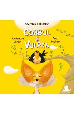 Secretele fabulelor. Corbul si vulpea -  Alexandre Jardin, Fred Multier