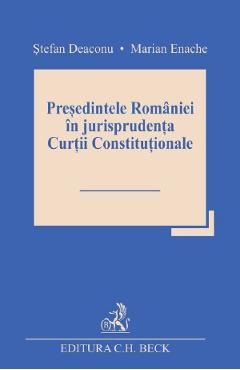 Presedintele Romaniei in jurisprudenta Curtii Constitutionale - Stefan Deaconu, Marian Enache