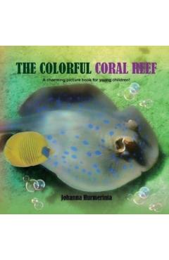 The Colorful Coral Reef: A charming picture book for young children - Johanna Hurmerinta
