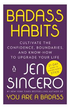 Badass Habits: Cultivate the Confidence, Boundaries, and Know-How to Upgrade Your Life - Jen Sincero
