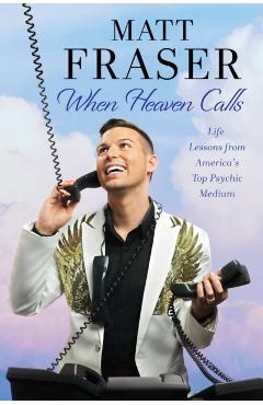 When Heaven Calls: Life Lessons from America's Top Psychic Medium - Matt Fraser