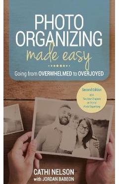 Photo Organizing Made Easy: Going from Overwhelmed to Overjoyed - Cathi Nelson