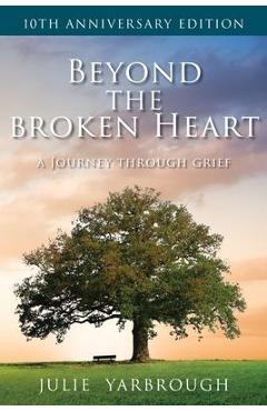 Beyond the Broken Heart: A Journey Through Grief - Julie Yarbrough
