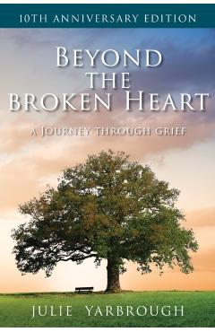 Beyond the Broken Heart: A Journey Through Grief - Julie Yarbrough