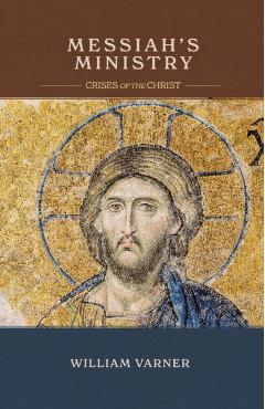 Messiah's Ministry: Crises of the Christ - William Varner