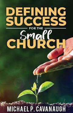 Defining success for the small church - michael p. cavanaugh