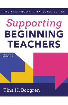 Supporting Beginning Teachers: (Tips for Beginning Teacher Support to Reduce Teacher Stress and Burnout) - Tina H. Boogren
