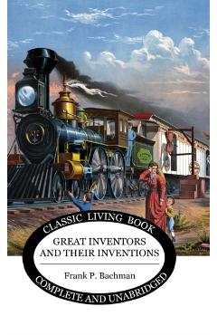 Great Inventors and their Inventions - Frank P. Bachman