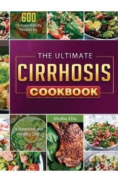 The Ultimate Cirrhosis Cookbook: 600 Cirrhosis-friendly Recipes for A Balanced and Healthy Diet - Mollie Ellis