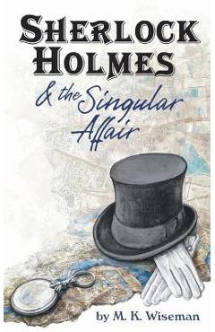 Sherlock Holmes & the Singular Affair - M. K. Wiseman