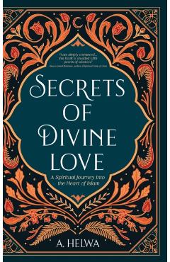 Secrets of Divine Love: A Spiritual Journey into the Heart of Islam - A. Helwa
