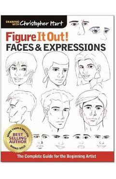 Figure It Out! Faces & Expressions: The Ultimate Drawing Guide for the Beginning Artist - Christopher Hart