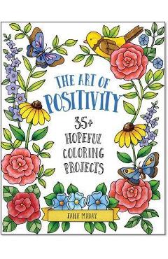 The Art of Positivity: 35+ Hopeful Coloring Projects - Jane Maday