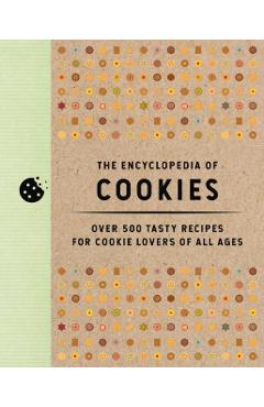 The Encyclopedia of Cookies: Over 500 Tasty Recipes for Cookie Lovers of All Ages - Editors Of Cider Mill Press
