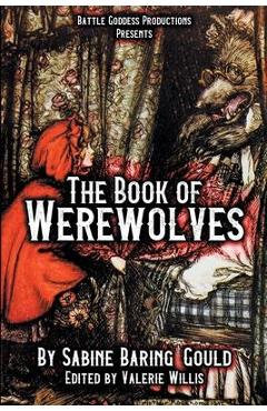 The Book of Werewolves with Illustrations: History of Lycanthropy, Mythology, Folklores, and more - Sabine Baring-gould