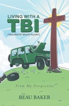 Living with a tbi (traumatic brain injury): from my perspective - beau baker