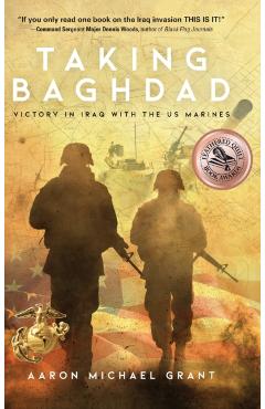 Taking Baghdad: Victory in Iraq With the US Marines - Aaron Michael Grant