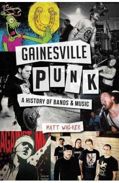 Gainesville Punk: A History of Bands & Music - Matt Walker