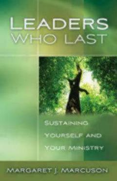 Leaders Who Last: Sustaining Yourself and Your Ministry - Margaret J. Marcuson