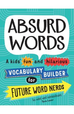 Absurd Words: A Kids' Fun and Hilarious Vocabulary Builder for Future Word Nerds - Tara Lazar