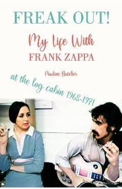 Freak Out! My Life with Frank Zappa: Laurel Canyon 1968 - 1971 - Pauline Butcher
