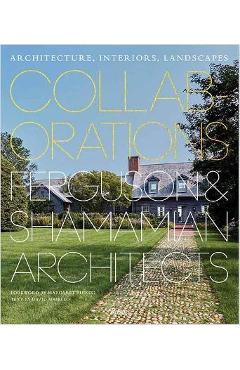 Collaborations: Architecture, Interiors, Landscapes: Ferguson & Shamamian Architects - David Masello