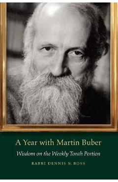 A Year with Martin Buber: Wisdom on the Weekly Torah Portion - Dennis S. Ross
