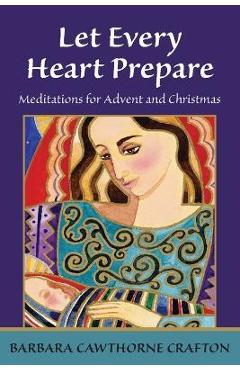 Let Every Heart Prepare: Meditations for Advent and Christmas - Barbara Cawthorne Crafton