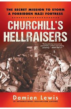 Churchill\'s Hellraisers: The Thrilling Secret Ww2 Mission to Storm a Forbidden Nazi Fortress - Damien Lewis
