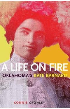A Life on Fire: Oklahoma\'s Kate Barnard - Connie Cronley
