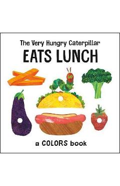 The Very Hungry Caterpillar Eats Lunch: A Colors Book - Eric Carle