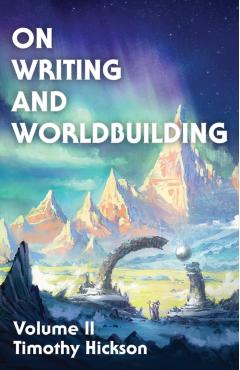 On Writing and Worldbuilding: Volume II - Timothy Hickson