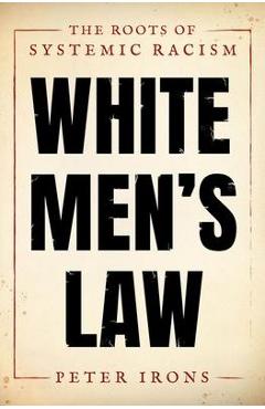 White Men\'s Law: The Roots of Systemic Racism - Peter Irons