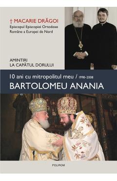 10 ani cu mitropolitul meu, Bartolomeu Anania – Macarie Dragoi Anania imagine 2022