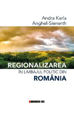 Regionalizarea in limbajul politic din Romania - Andra Karla, Anghel-Sienerth