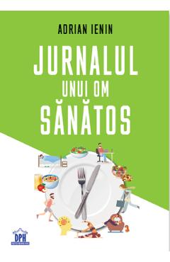 Jurnalul unui om sanatos – Adrian Ienin Adrian poza bestsellers.ro