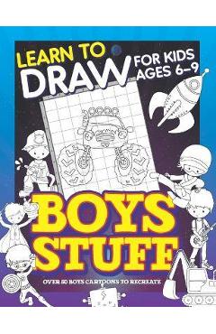 Learn To Draw For Kids Ages 6-9 Boys Stuff: Drawing Grid Activity Books for Kids To Draw Cool Boys Cartoons - Herbert Publishing