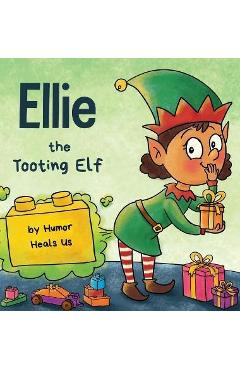 Ellie the Tooting Elf: A Story About an Elf Who Toots (Farts) - Humor Heals Us