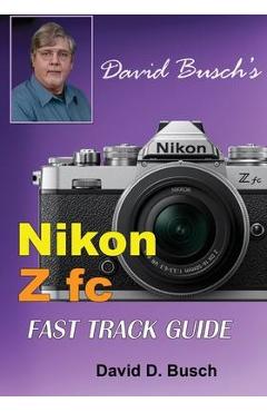 David Busch\'s Nikon Z fc FAST TRACK GUIDE: Nikon Z fc - David Busch