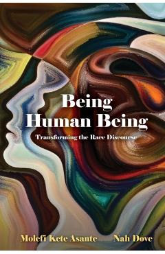 Being Human Being: Transforming the Race Discourse - Molefi Kete Asante