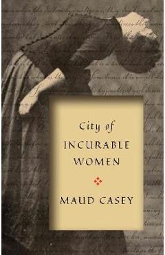 City of Incurable Women - Maud Casey