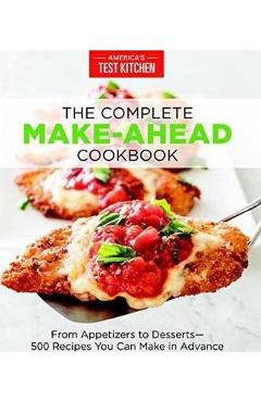 The Complete Make-Ahead Cookbook: From Appetizers to Desserts 500 Recipes You Can Make in Advance - America\'s Test Kitchen