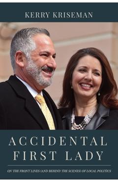 Accidental First Lady: On the front lines (and behind the scenes) of local politics - Kerry Kriseman