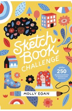 Sketchbook Challenge: Over 250 Drawing Exercises to Unleash Your Creativity - Molly Egan