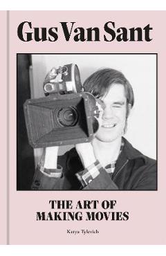 Gus Van Sant: The Art of Making Movies - Katya Tylevich