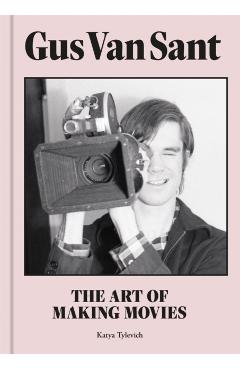 Gus Van Sant: The Art of Making Movies - Katya Tylevich
